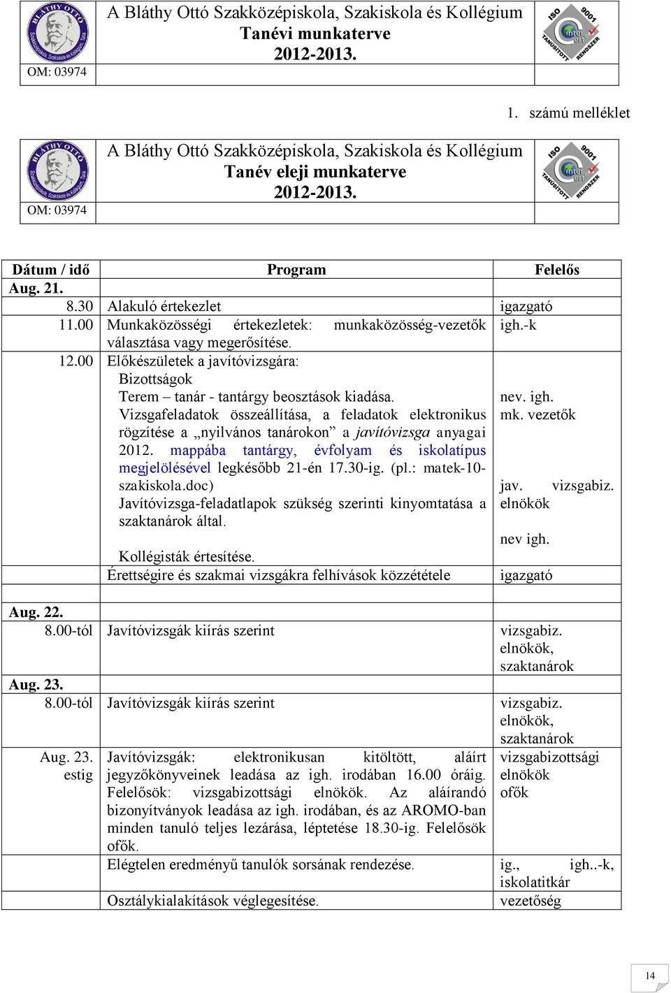 Vizsgafeladatok összeállítása, a feladatok elektronikus rögzítése a nyilvános tanárokon a javítóvizsga anyagai 2012. mappába tantárgy, évfolyam és iskolatípus megjelölésével legkésőbb 21-én 17.30-ig.