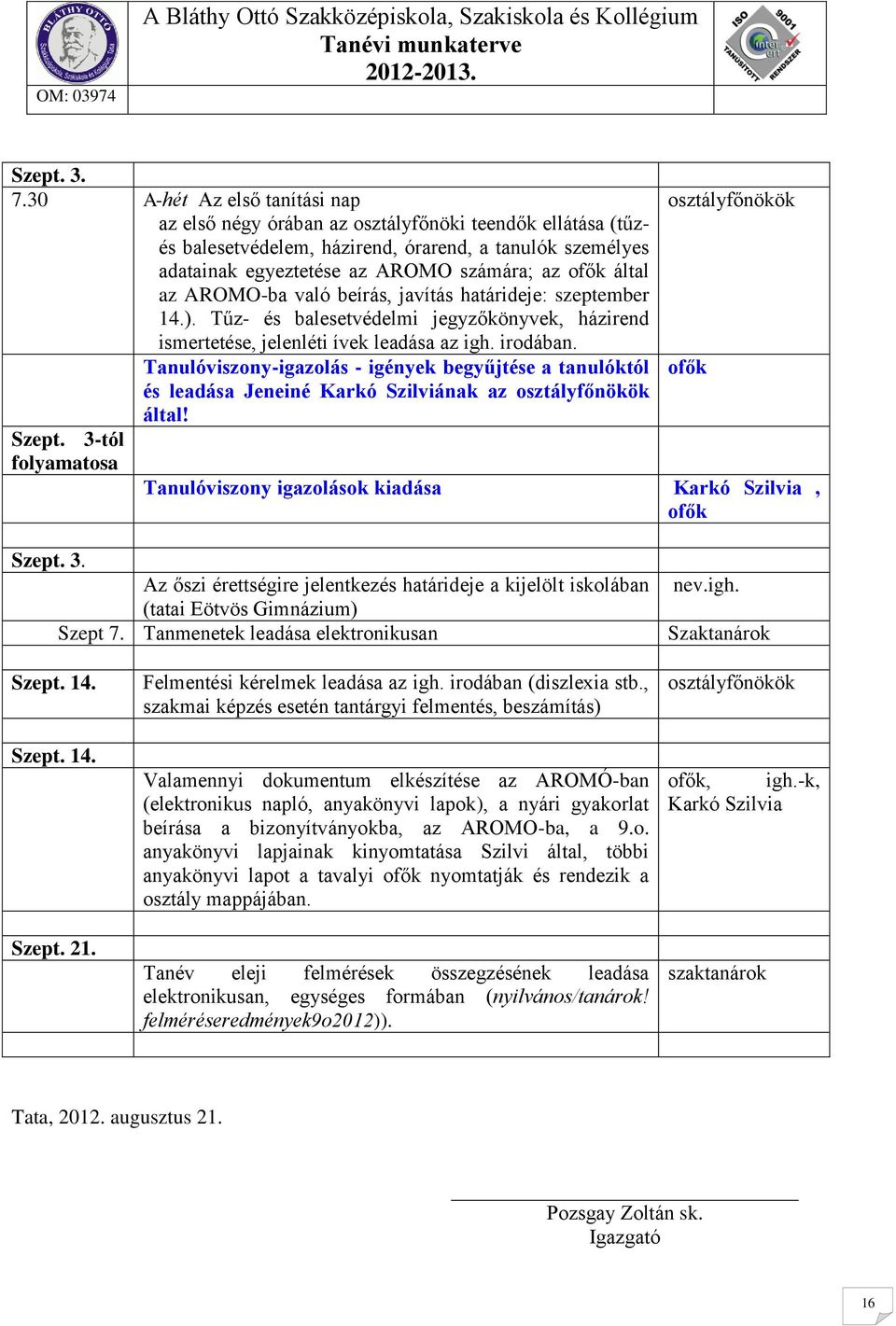 az AROMO-ba való beírás, javítás határideje: szeptember 14.). Tűz- és balesetvédelmi jegyzőkönyvek, házirend ismertetése, jelenléti ívek leadása az igh. irodában. Szept.