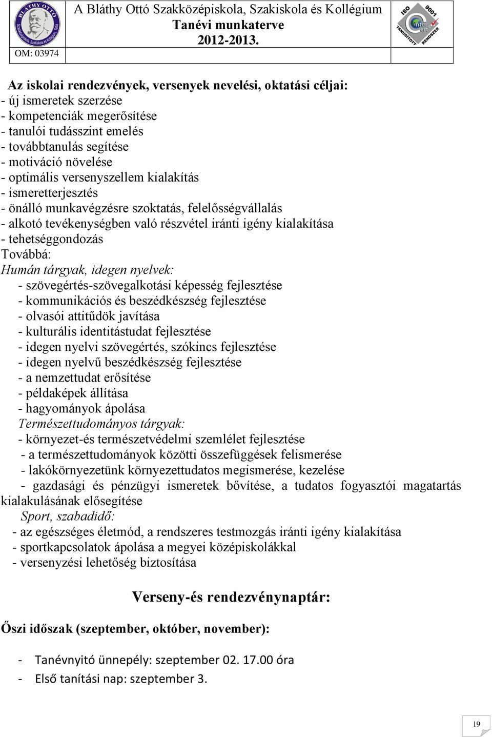 tárgyak, idegen nyelvek: - szövegértés-szövegalkotási képesség fejlesztése - kommunikációs és beszédkészség fejlesztése - olvasói attitűdök javítása - kulturális identitástudat fejlesztése - idegen