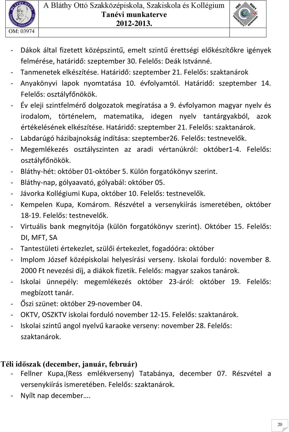 évfolyamon magyar nyelv és irodalom, történelem, matematika, idegen nyelv tantárgyakból, azok értékelésének elkészítése. Határidő: szeptember 21. Felelős: szaktanárok.