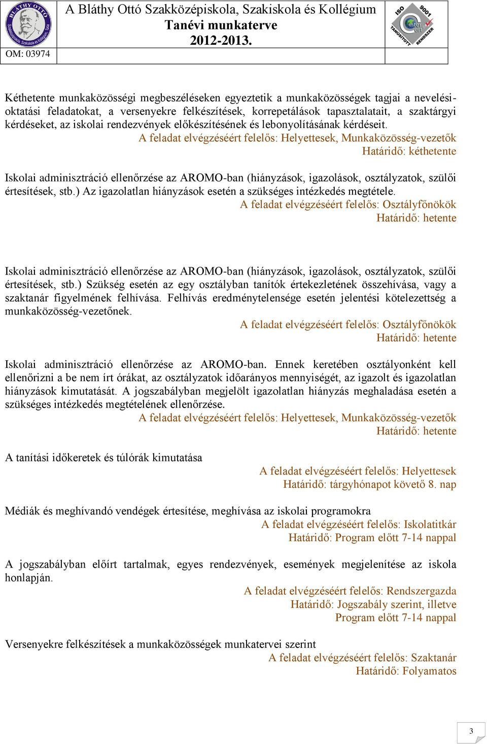 A feladat elvégzéséért felelős: Helyettesek, Munkaközösség-vezetők Határidő: kéthetente Iskolai adminisztráció ellenőrzése az AROMO-ban (hiányzások, igazolások, osztályzatok, szülői értesítések, stb.