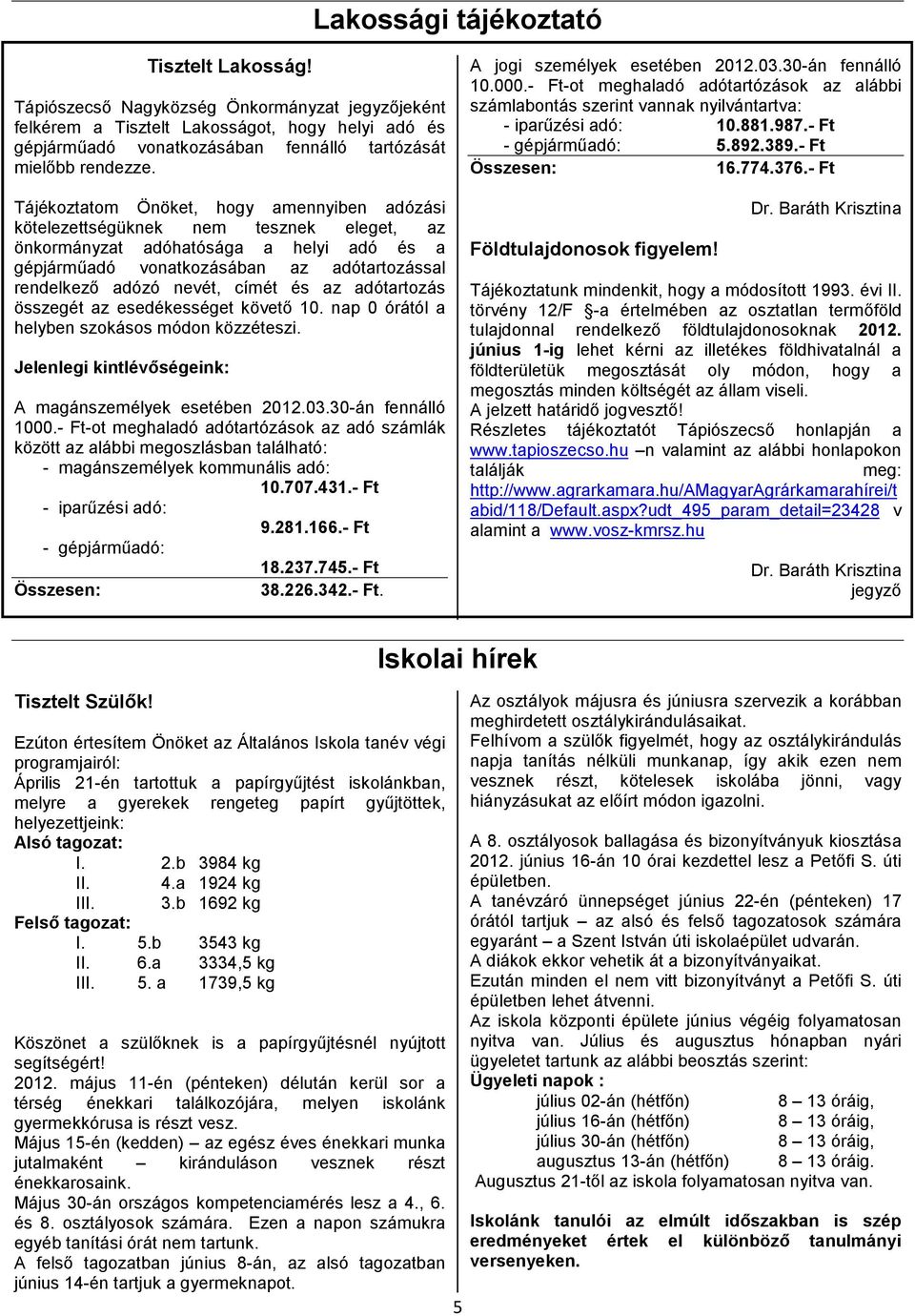 Tájékoztatom Önöket, hogy amennyiben adózási kötelezettségüknek nem tesznek eleget, az önkormányzat adóhatósága a helyi adó és a gépjárműadó vonatkozásában az adótartozással rendelkező adózó nevét,