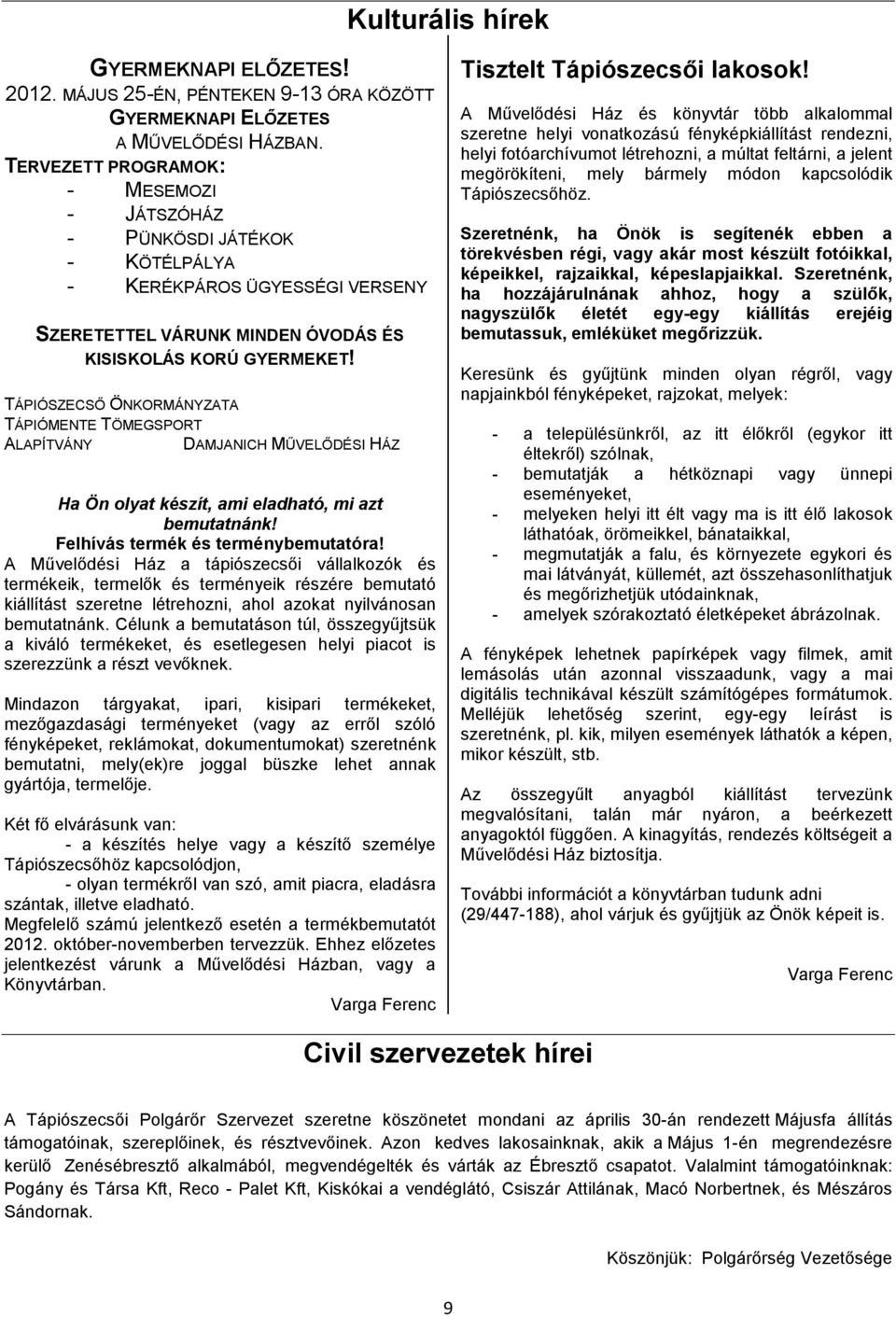 TÁPIÓSZECSŐ ÖNKORMÁNYZATA TÁPIÓMENTE TÖMEGSPORT ALAPÍTVÁNY DAMJANICH MŰVELŐDÉSI HÁZ Ha Ön olyat készít, ami eladható, mi azt bemutatnánk! Felhívás termék és terménybemutatóra!