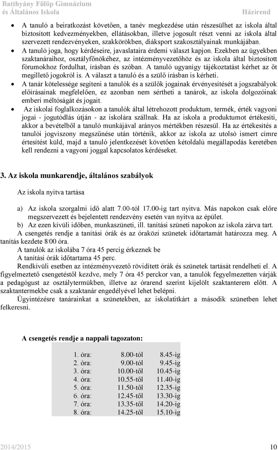 Ezekben az ügyekben szaktanáraihoz, osztályfőnökéhez, az intézményvezetőhöz és az iskola által biztosított fórumokhoz fordulhat, írásban és szóban.