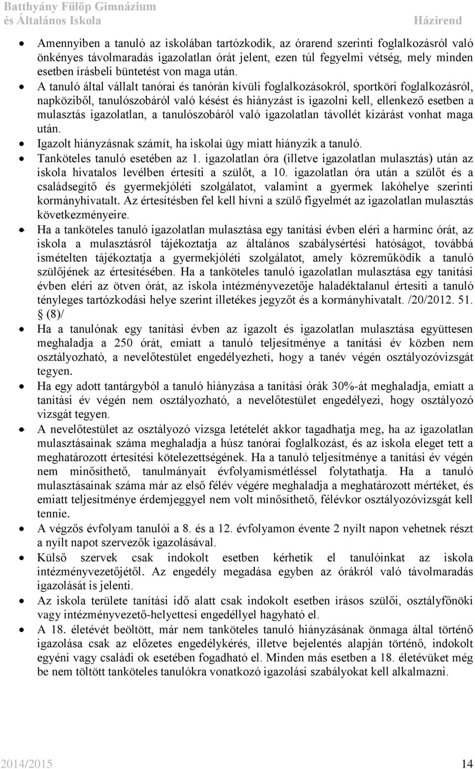 A tanuló által vállalt tanórai és tanórán kívüli foglalkozásokról, sportköri foglalkozásról, napköziből, tanulószobáról való késést és hiányzást is igazolni kell, ellenkező esetben a mulasztás