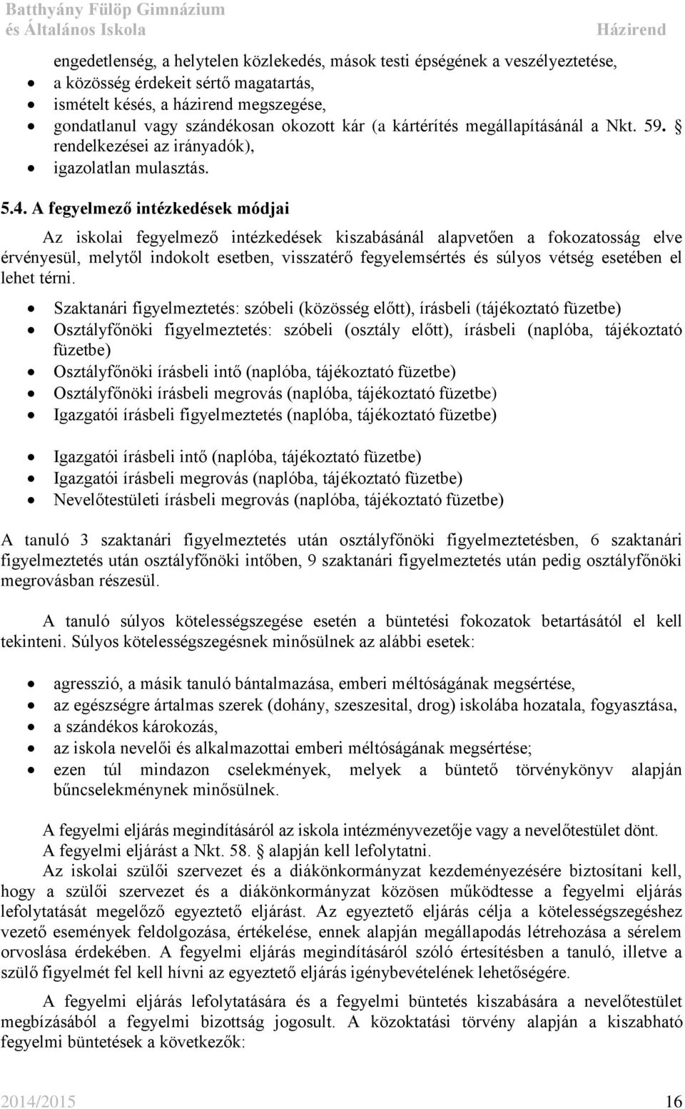 A fegyelmező intézkedések módjai Az iskolai fegyelmező intézkedések kiszabásánál alapvetően a fokozatosság elve érvényesül, melytől indokolt esetben, visszatérő fegyelemsértés és súlyos vétség