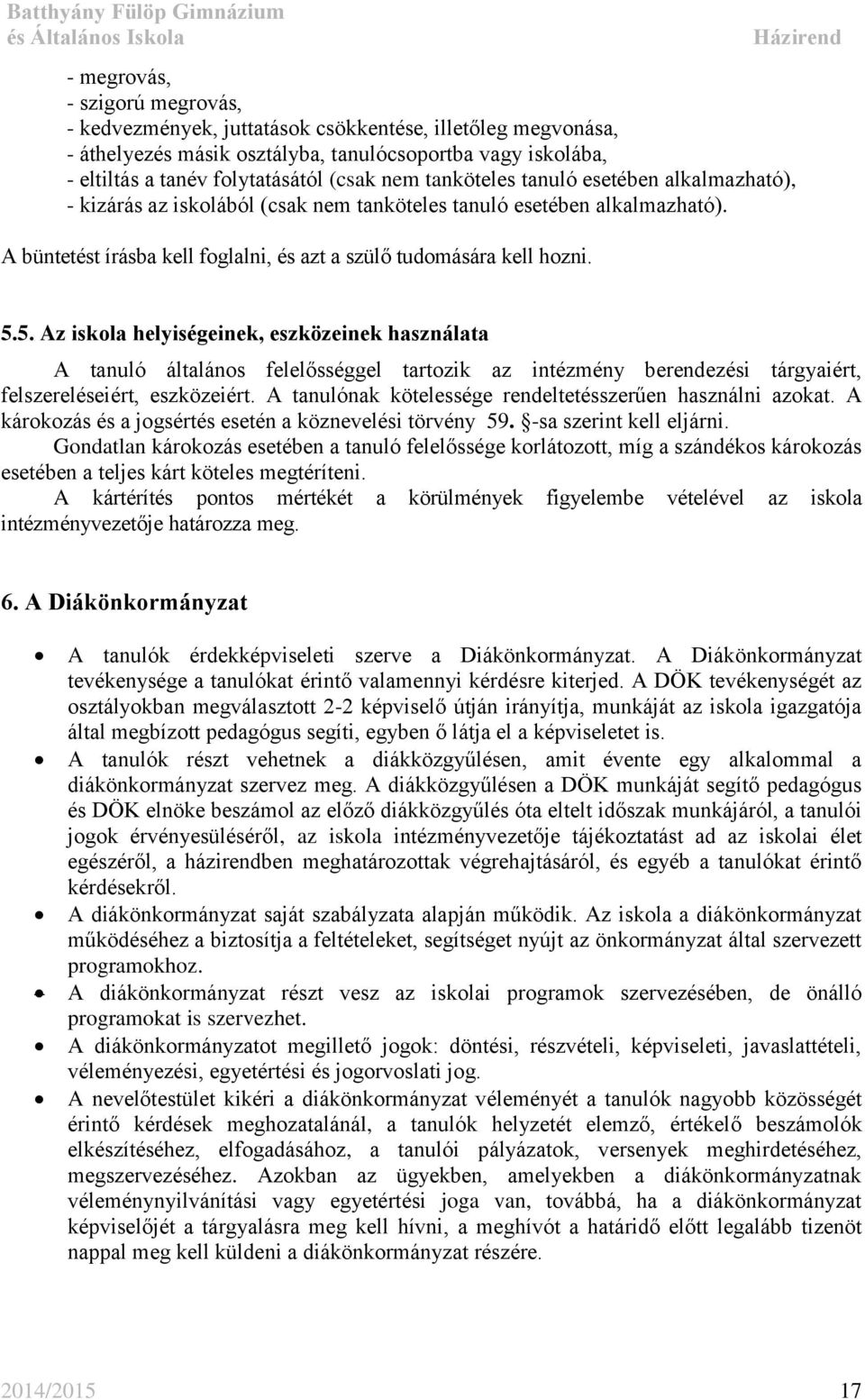 5. Az iskola helyiségeinek, eszközeinek használata A tanuló általános felelősséggel tartozik az intézmény berendezési tárgyaiért, felszereléseiért, eszközeiért.