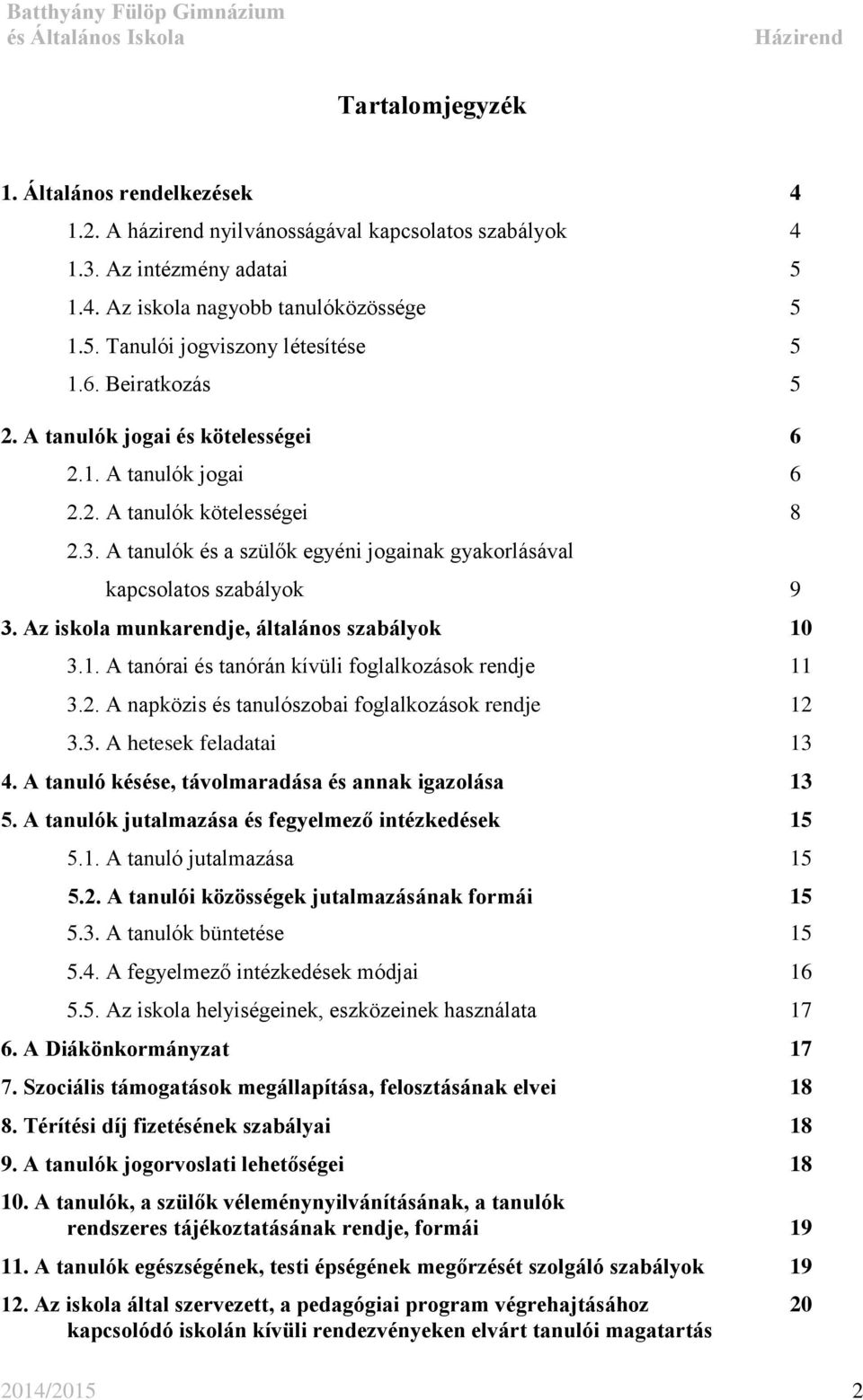 Az iskola munkarendje, általános szabályok 10 3.1. A tanórai és tanórán kívüli foglalkozások rendje 11 3.2. A napközis és tanulószobai foglalkozások rendje 12 3.3. A hetesek feladatai 13 4.