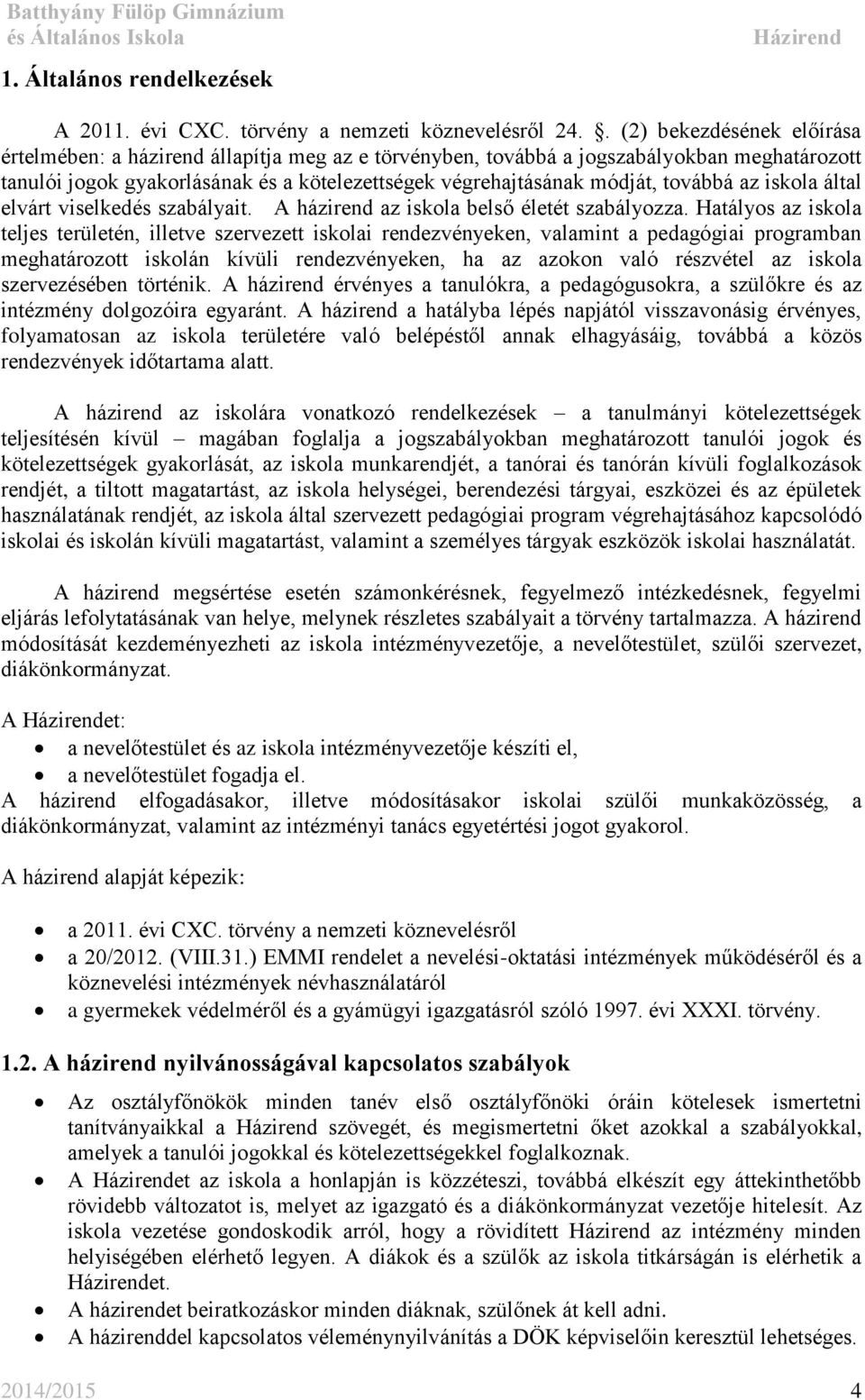 továbbá az iskola által elvárt viselkedés szabályait. A házirend az iskola belső életét szabályozza.