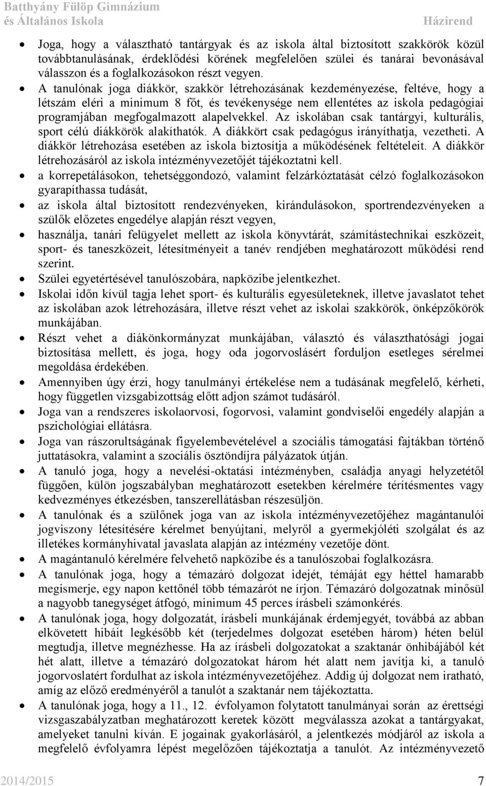 A tanulónak joga diákkör, szakkör létrehozásának kezdeményezése, feltéve, hogy a létszám eléri a minimum 8 főt, és tevékenysége nem ellentétes az iskola pedagógiai programjában megfogalmazott