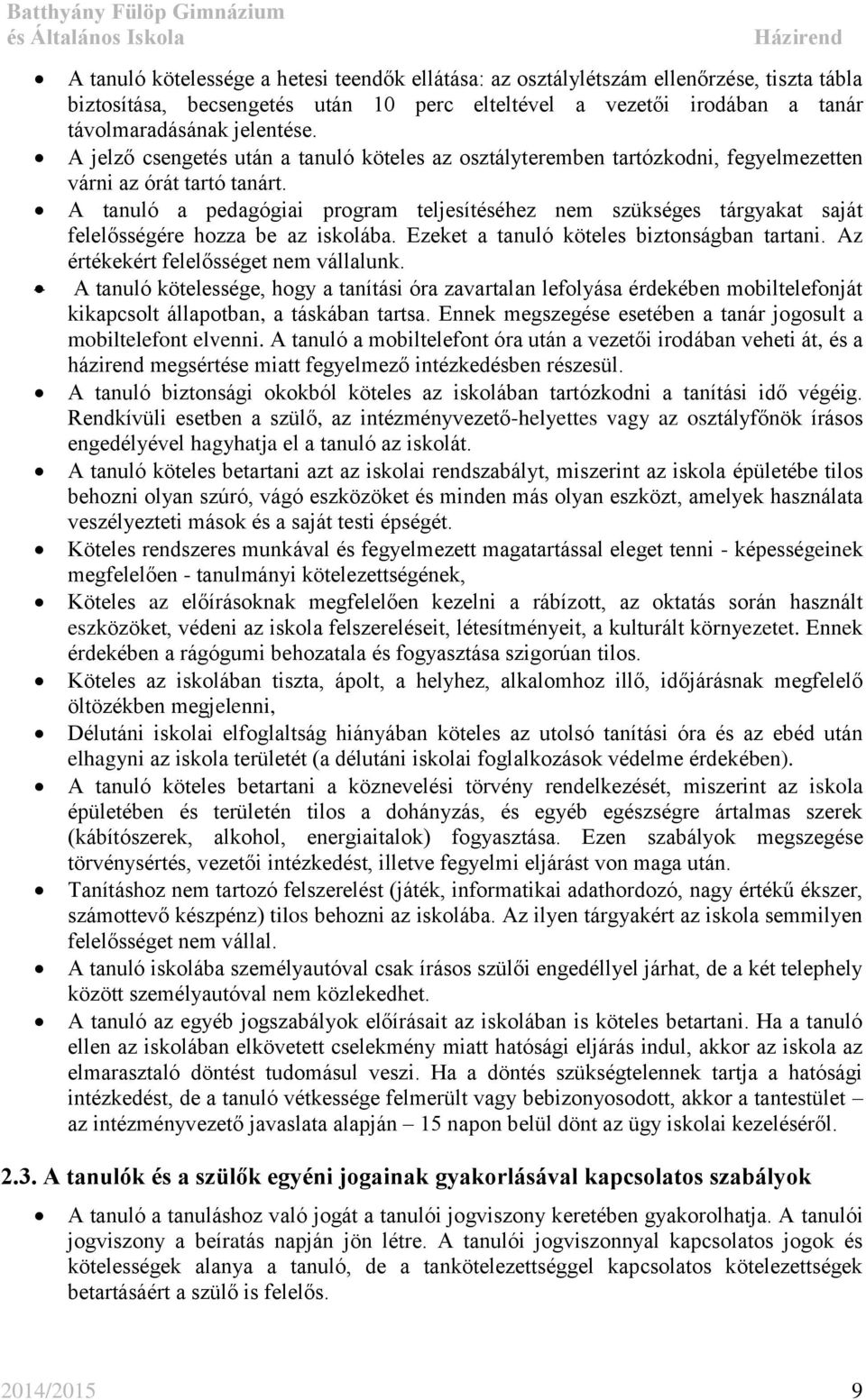 A tanuló a pedagógiai program teljesítéséhez nem szükséges tárgyakat saját felelősségére hozza be az iskolába. Ezeket a tanuló köteles biztonságban tartani. Az értékekért felelősséget nem vállalunk.