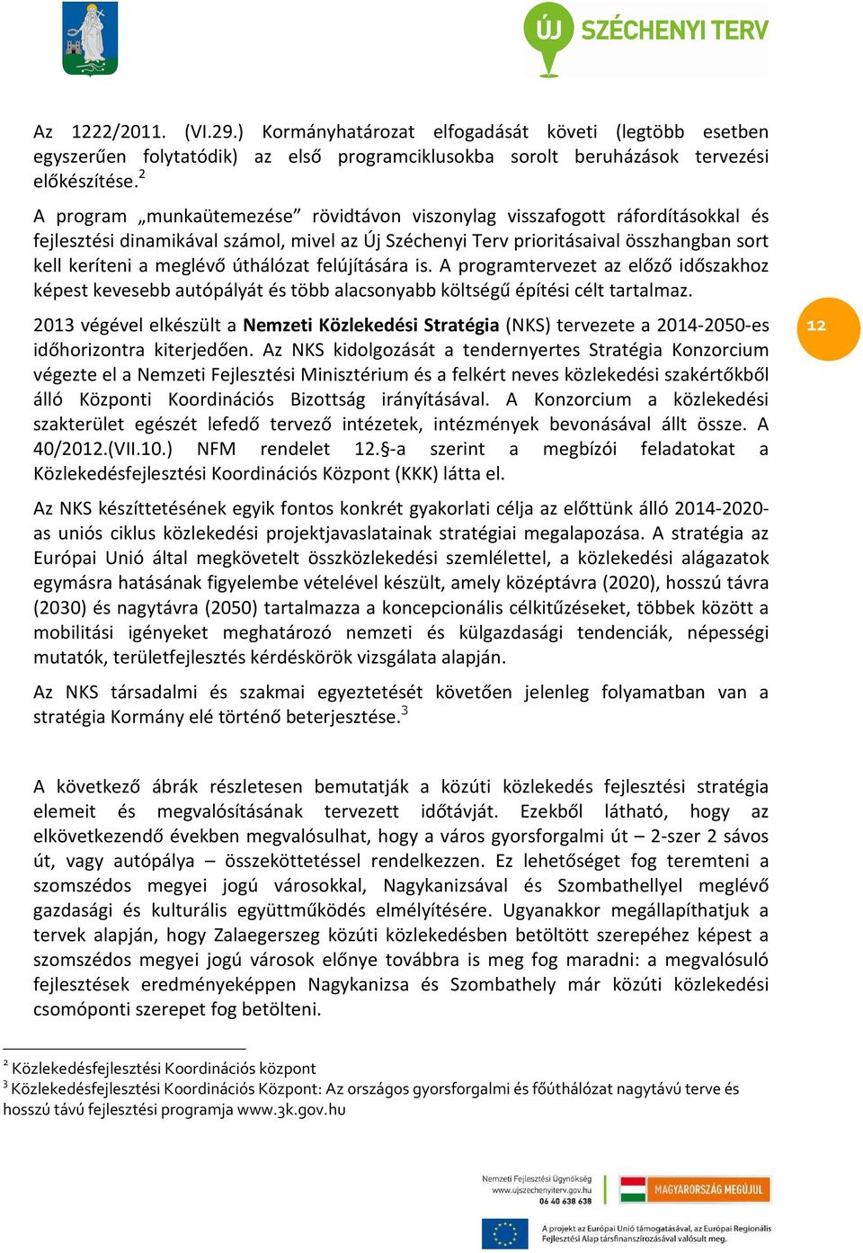 úthálózat felújítására is. A programtervezet az előző időszakhoz képest kevesebb autópályát és több alacsonyabb költségű építési célt tartalmaz.