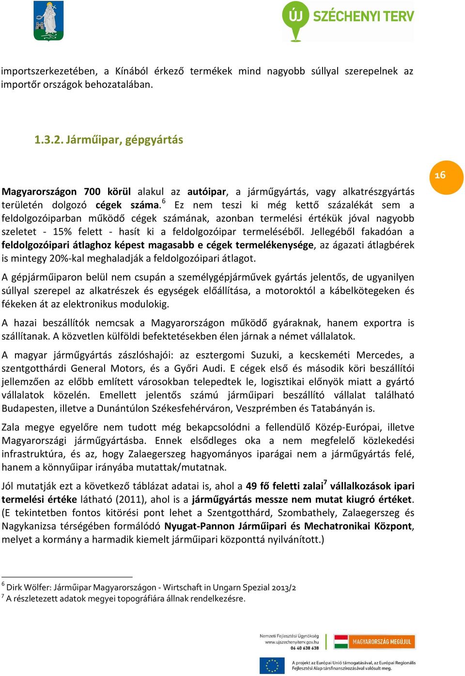 6 Ez nem teszi ki még kettő százalékát sem a feldolgozóiparban működő cégek számának, azonban termelési értékük jóval nagyobb szeletet - 15% felett - hasít ki a feldolgozóipar termeléséből.