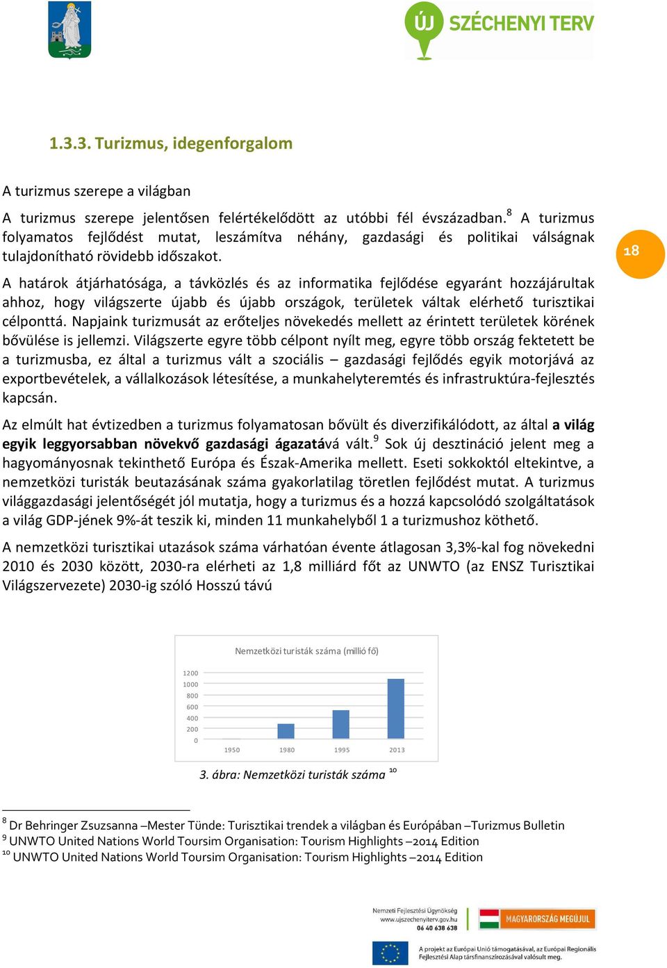 18 A határok átjárhatósága, a távközlés és az informatika fejlődése egyaránt hozzájárultak ahhoz, hogy világszerte újabb és újabb országok, területek váltak elérhető turisztikai célponttá.