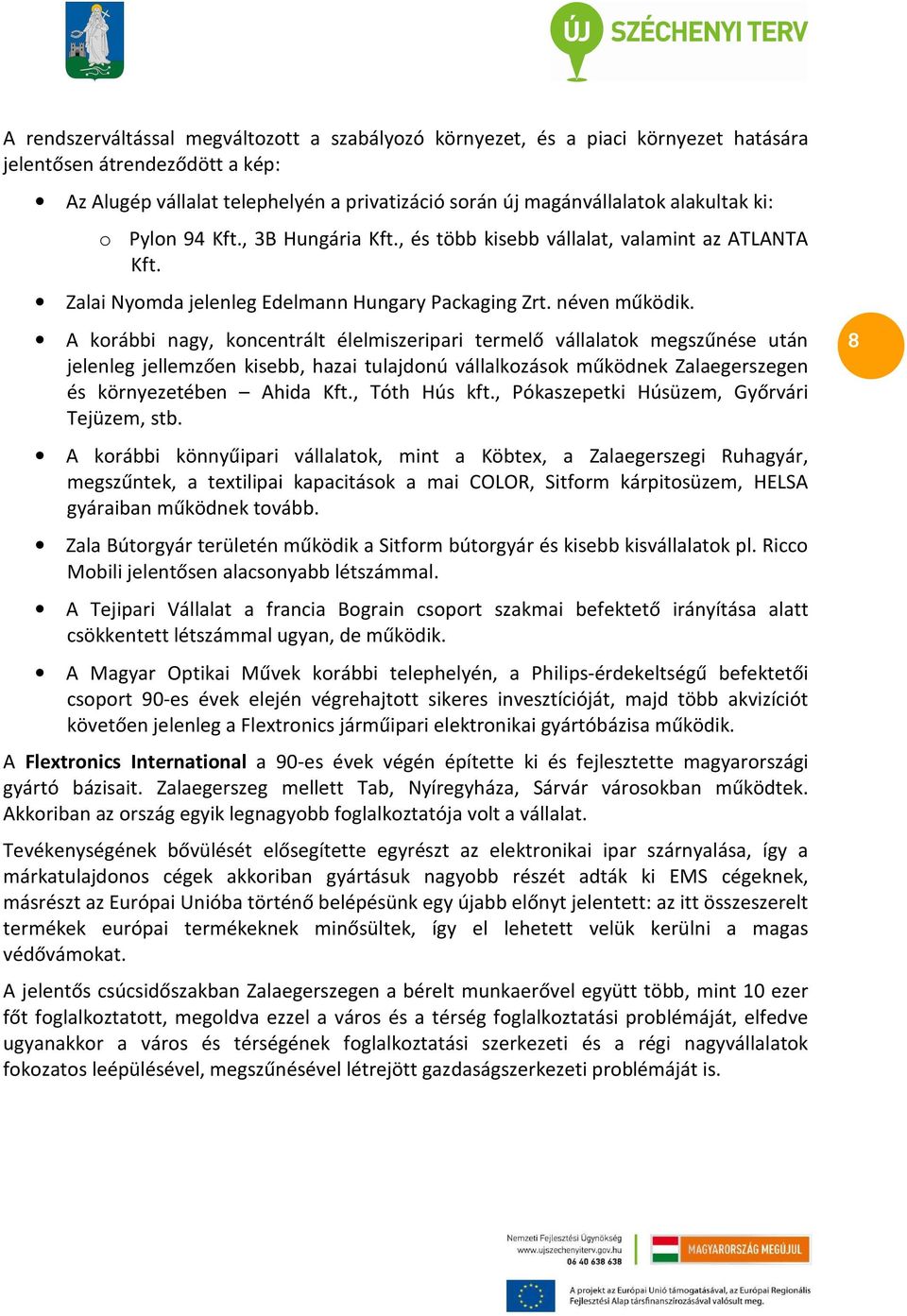 A korábbi nagy, koncentrált élelmiszeripari termelő vállalatok megszűnése után jelenleg jellemzően kisebb, hazai tulajdonú vállalkozások működnek Zalaegerszegen és környezetében Ahida Kft.