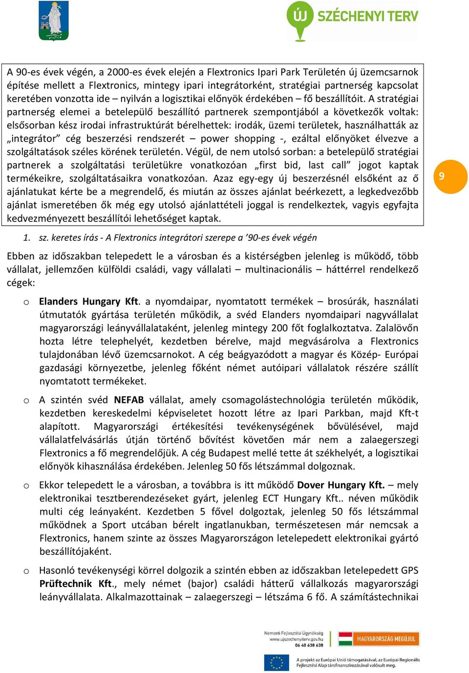 A stratégiai partnerség elemei a betelepülő beszállító partnerek szempontjából a következők voltak: elsősorban kész irodai infrastruktúrát bérelhettek: irodák, üzemi területek, használhatták az