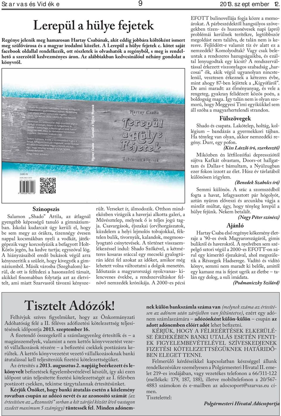 Az alábbiakban kedvcsinálóul néhány gondolat a könyvről. Szinopszis Salamon Shado Attila, az átlagnál gyengébb képességű tanuló a gimnáziumban.