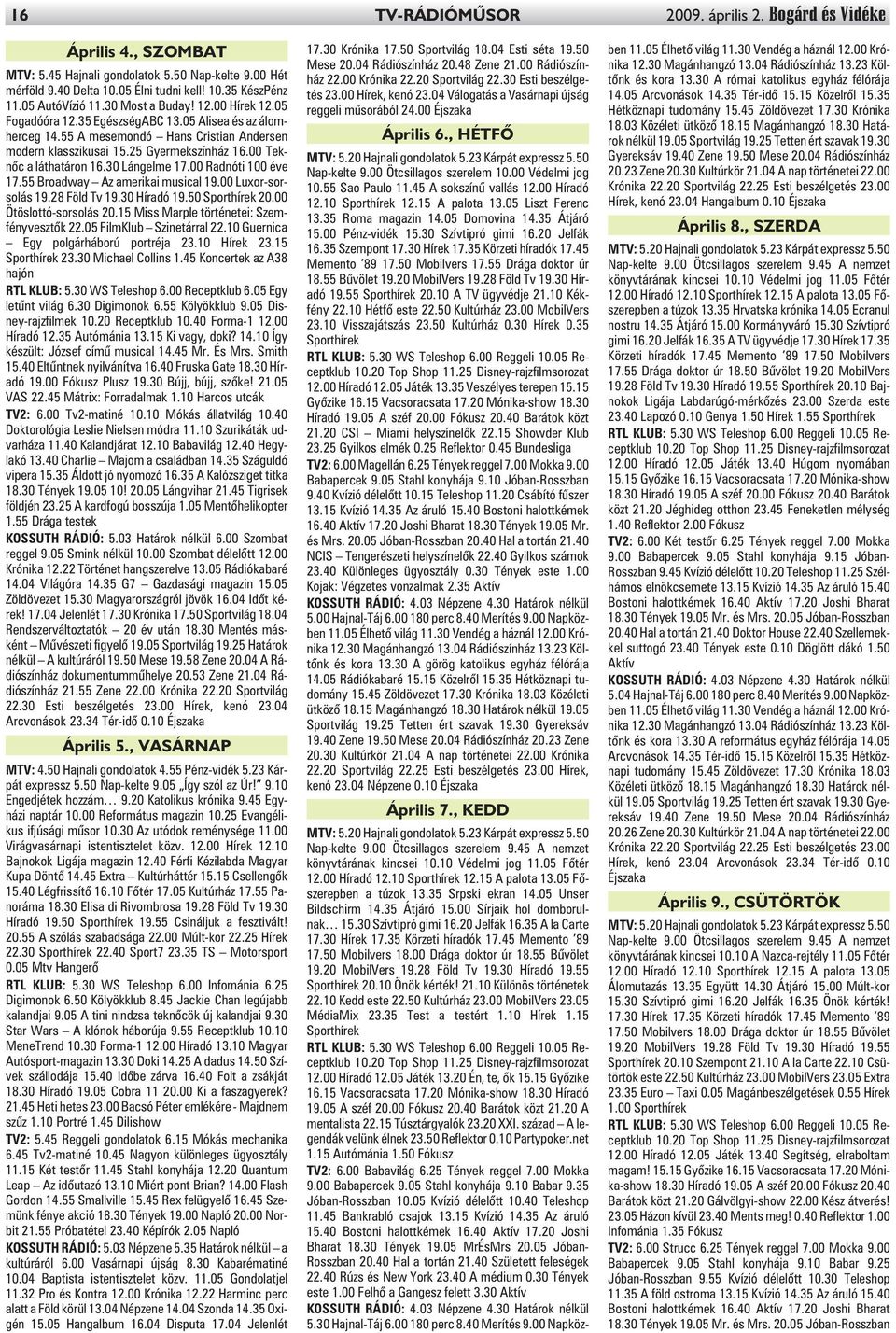 00 Teknõc a láthatáron 16.30 Lángelme 17.00 Radnóti 100 éve 17.55 Broadway Az amerikai musical 19.00 Luxor-sorsolás 19.28 Föld Tv 19.30 Híradó 19.50 Sporthírek 20.00 Ötöslottó-sorsolás 20.