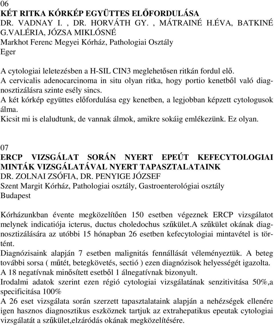 A cervicalis adenocarcinoma in situ olyan ritka, hogy portio kenetbl való diagnosztizálásra szinte esély sincs. A két kórkép együttes elfordulása egy kenetben, a legjobban képzett cytologusok álma.