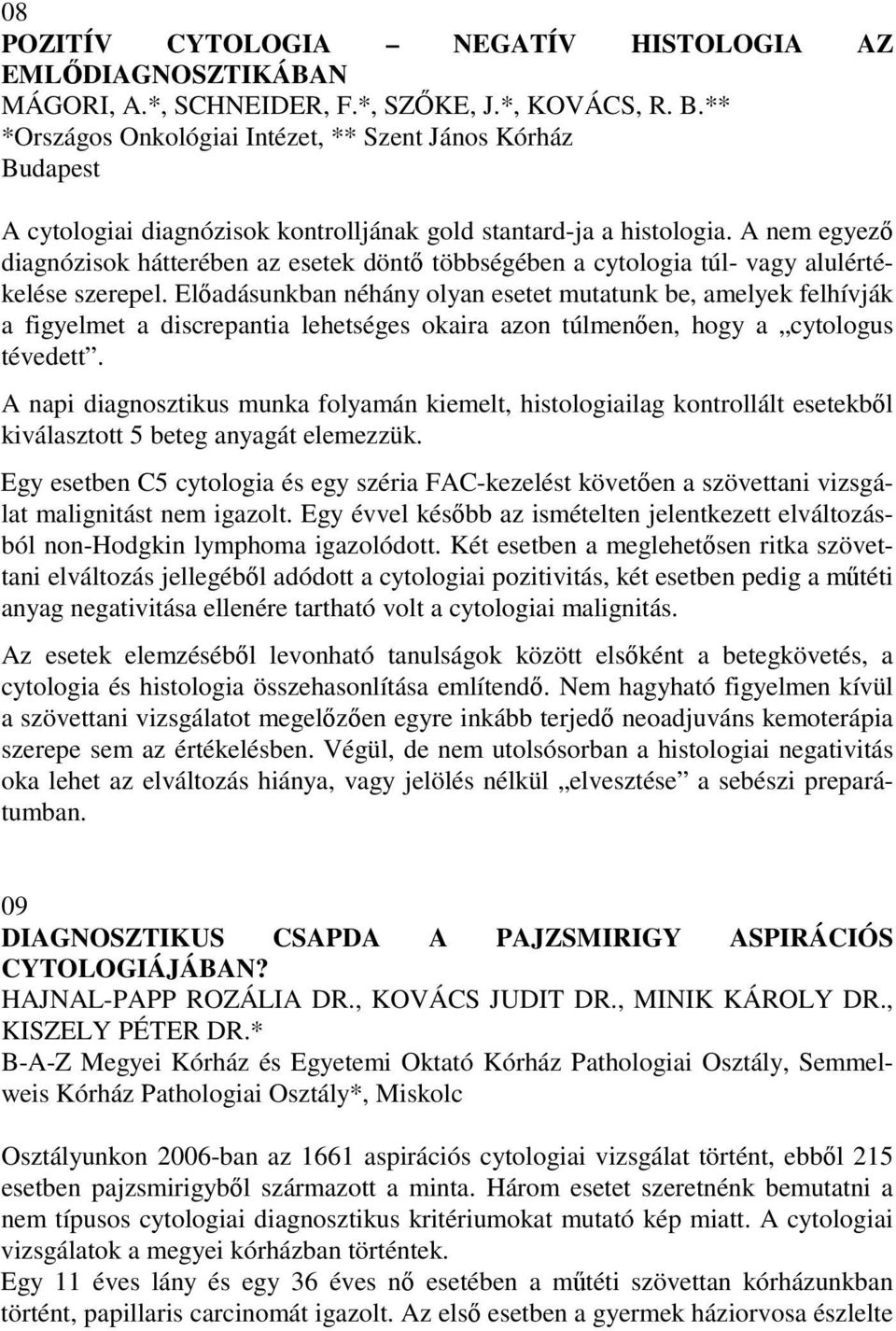 A nem egyez diagnózisok hátterében az esetek dönt többségében a cytologia túl- vagy alulértékelése szerepel.