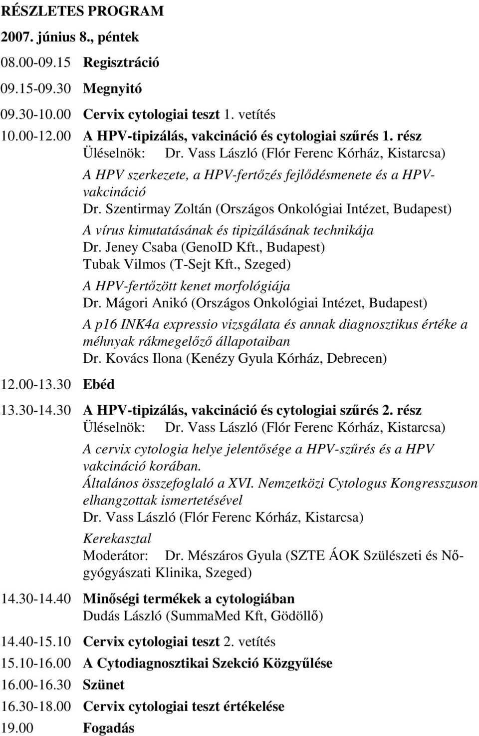 Szentirmay Zoltán (Országos Onkológiai Intézet, Budapest) A vírus kimutatásának és tipizálásának technikája Dr. Jeney Csaba (GenoID Kft., Budapest) Tubak Vilmos (T-Sejt Kft.