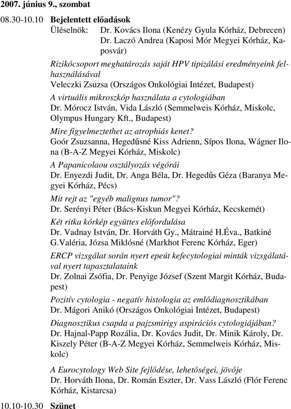 Mórocz István, Vida László (Semmelweis Kórház, Miskolc, Olympus Hungary Kft., Budapest) Mire figyelmeztethet az atrophiás kenet?