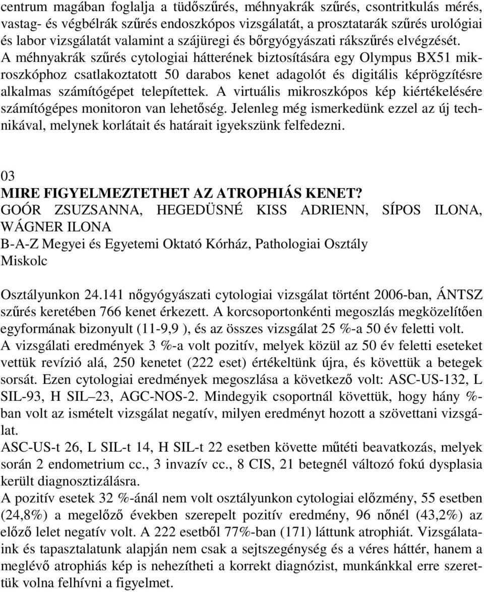 A méhnyakrák szrés cytologiai hátterének biztosítására egy Olympus BX51 mikroszkóphoz csatlakoztatott 50 darabos kenet adagolót és digitális képrögzítésre alkalmas számítógépet telepítettek.