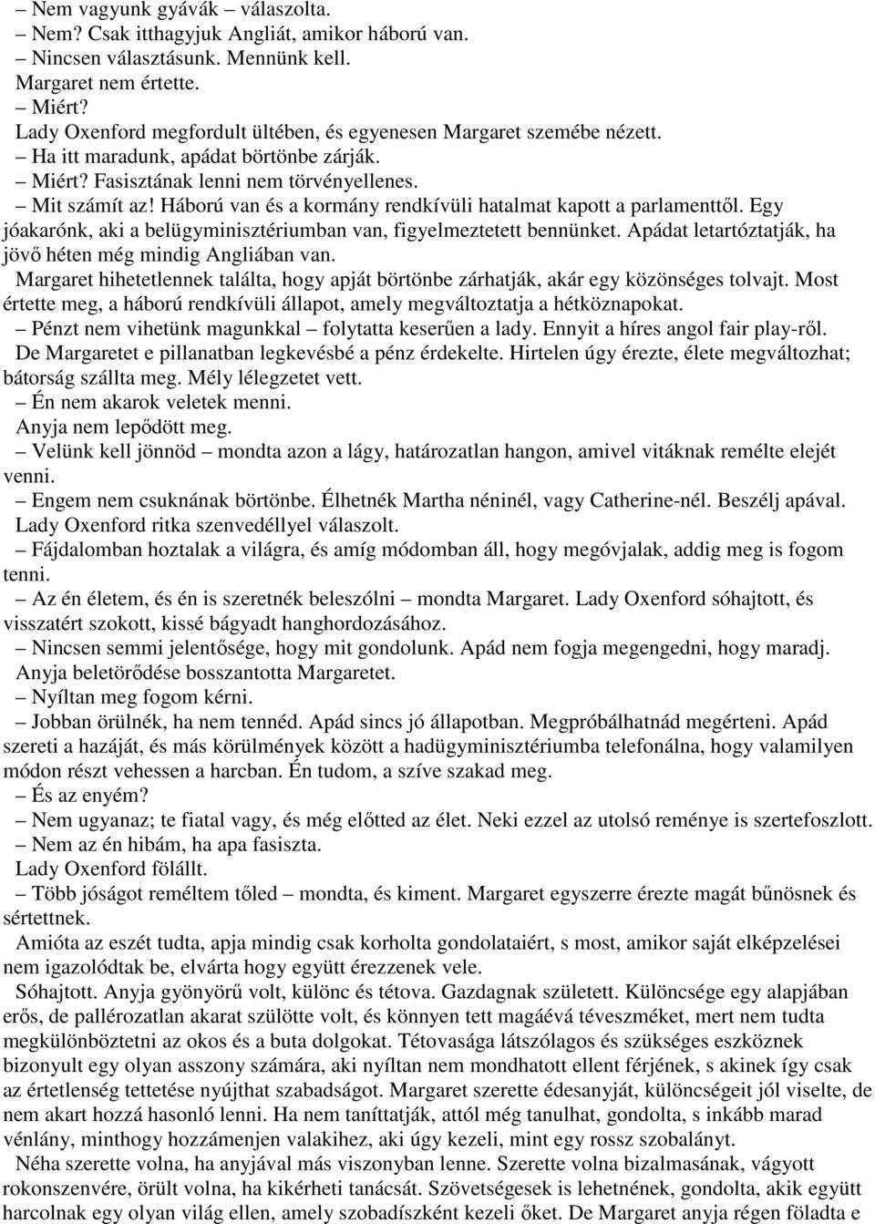 Háború van és a kormány rendkívüli hatalmat kapott a parlamenttől. Egy jóakarónk, aki a belügyminisztériumban van, figyelmeztetett bennünket.