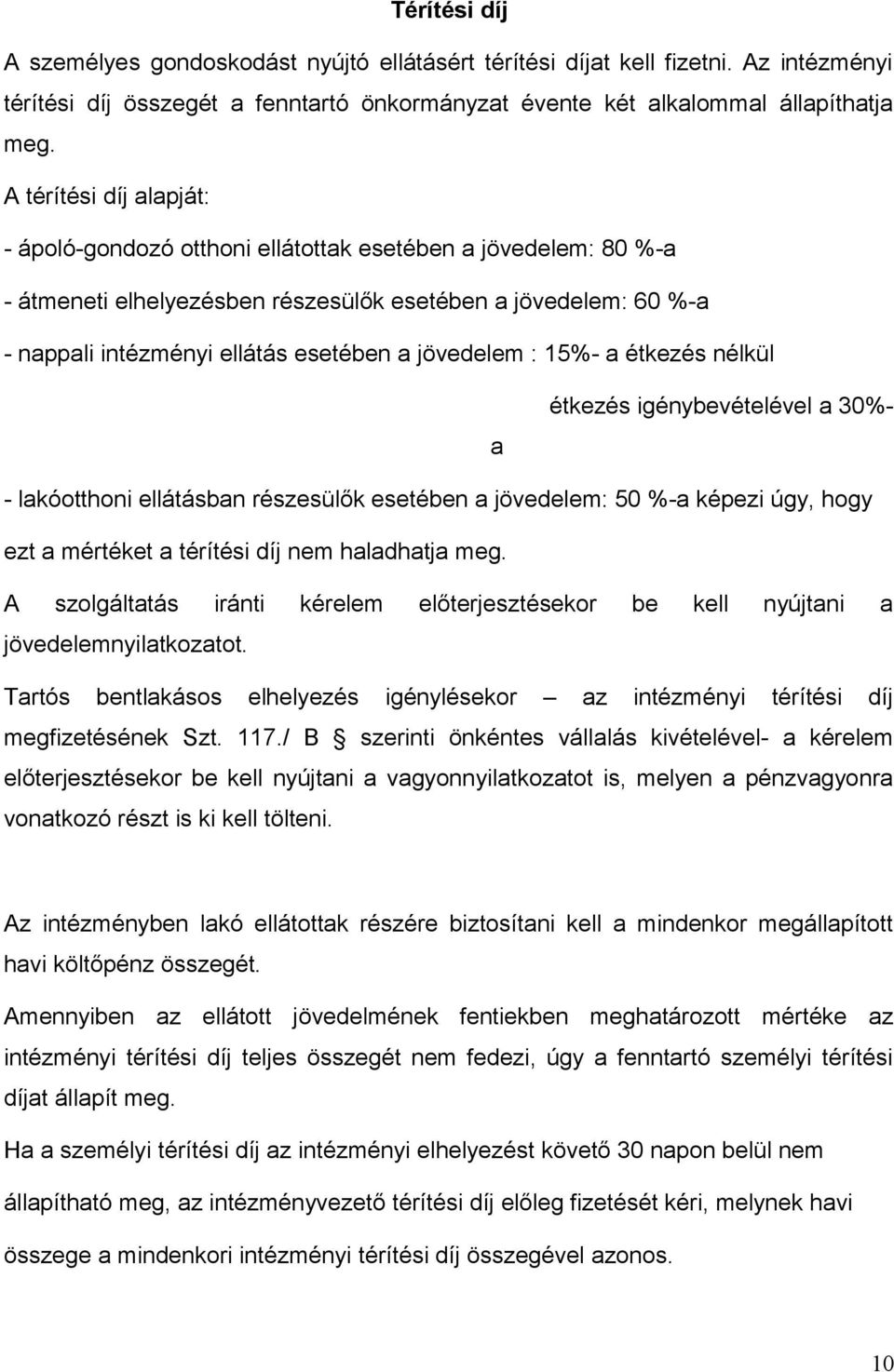 jövedelem : 15%- a étkezés nélkül a étkezés igénybevételével a 30%- - lakóotthoni ellátásban részesülők esetében a jövedelem: 50 %-a képezi úgy, hogy ezt a mértéket a térítési díj nem haladhatja meg.