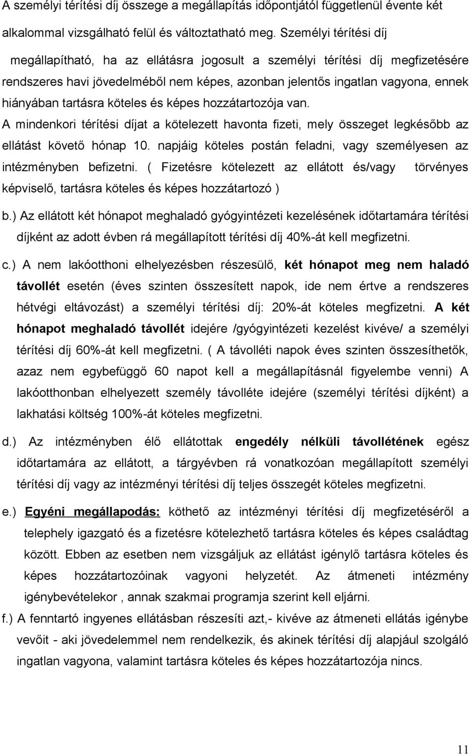 tartásra köteles és képes hozzátartozója van. A mindenkori térítési díjat a kötelezett havonta fizeti, mely összeget legkésőbb az ellátást követő hónap 10.