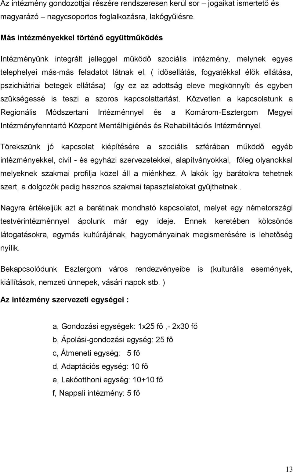 pszichiátriai betegek ellátása) így ez az adottság eleve megkönnyíti és egyben szükségessé is teszi a szoros kapcsolattartást.