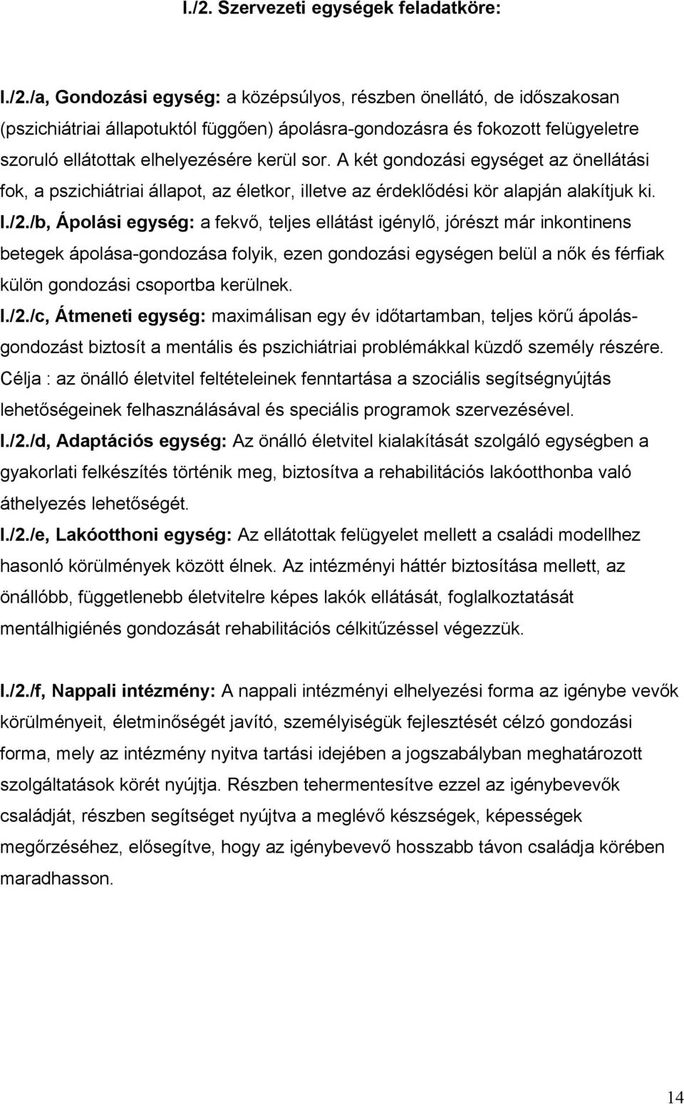 /b, Ápolási egység: a fekvő, teljes ellátást igénylő, jórészt már inkontinens betegek ápolása-gondozása folyik, ezen gondozási egységen belül a nők és férfiak külön gondozási csoportba kerülnek. I./2.
