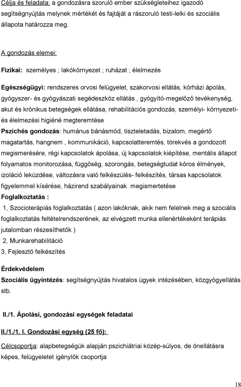 ellátás, gyógyító-megelőző tevékenység, akut és krónikus betegségek ellátása, rehabilitációs gondozás, személyi- környezetiés élelmezési higiéné megteremtése Pszichés gondozás: humánus bánásmód,