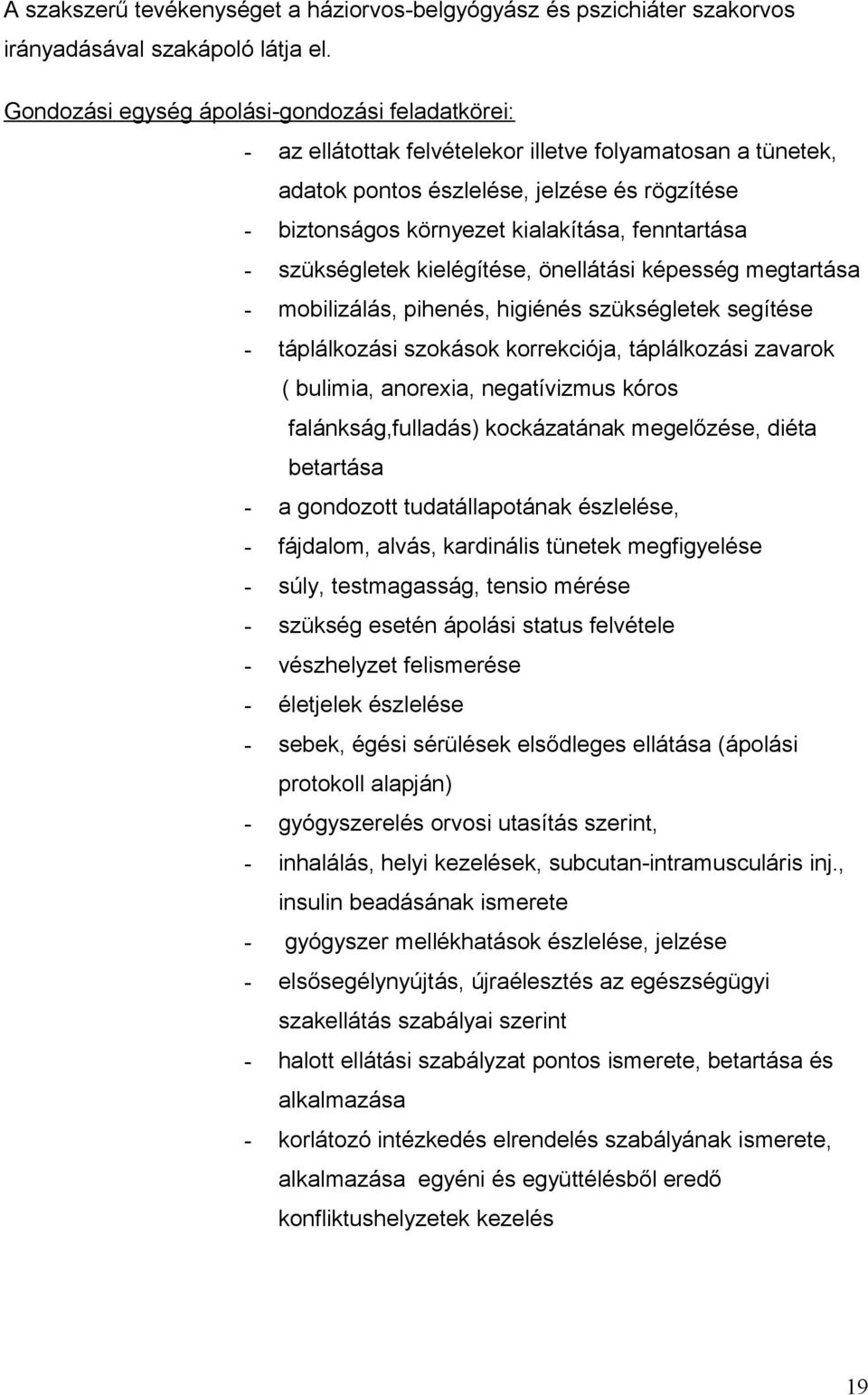 fenntartása - szükségletek kielégítése, önellátási képesség megtartása - mobilizálás, pihenés, higiénés szükségletek segítése - táplálkozási szokások korrekciója, táplálkozási zavarok ( bulimia,