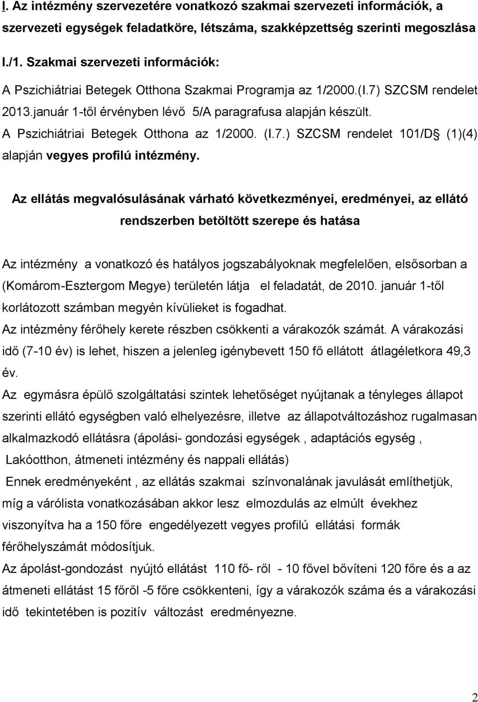 A Pszichiátriai Betegek Otthona az 1/2000. (I.7.) SZCSM rendelet 101/D (1)(4) alapján vegyes profilú intézmény.