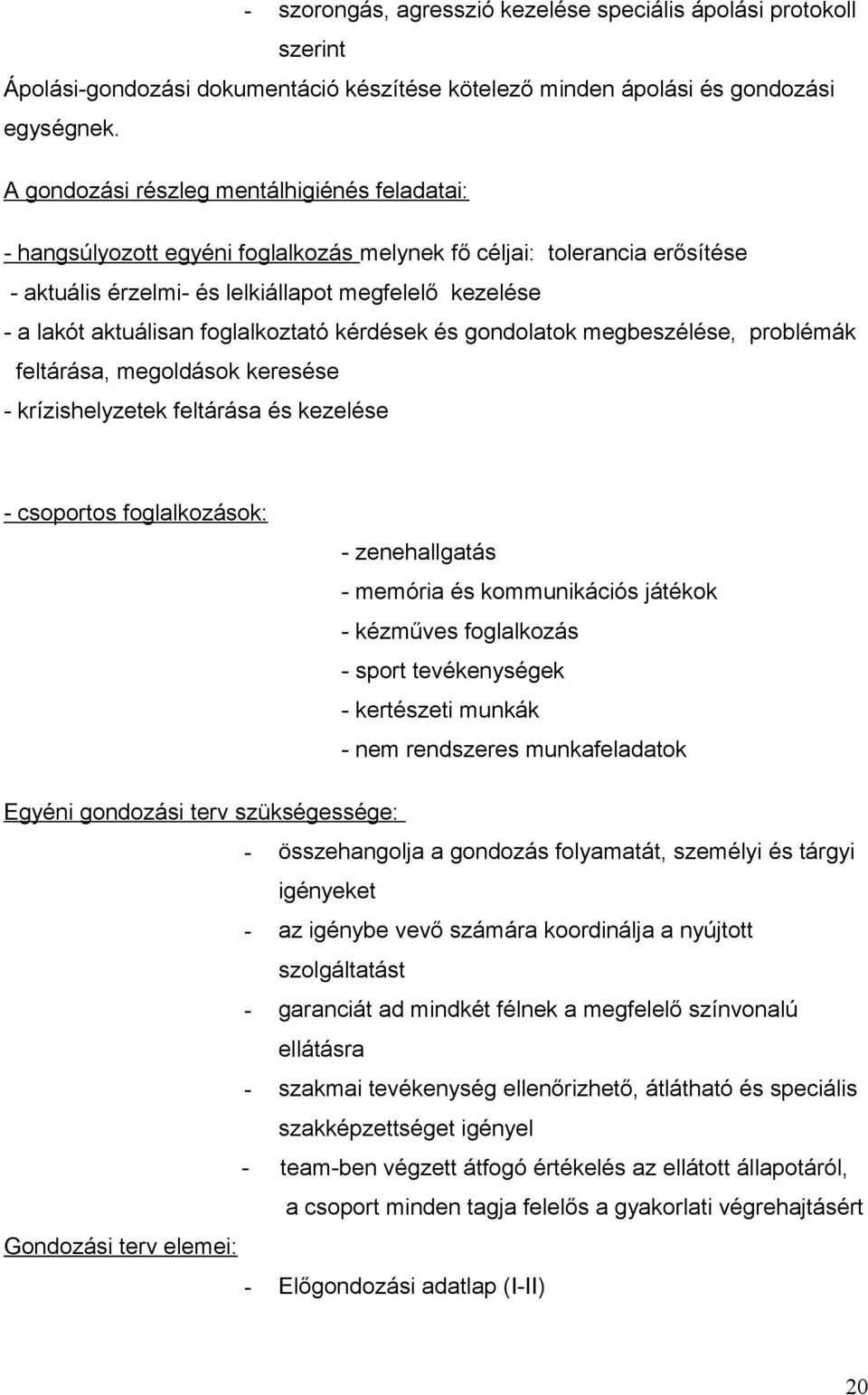 foglalkoztató kérdések és gondolatok megbeszélése, problémák feltárása, megoldások keresése - krízishelyzetek feltárása és kezelése - csoportos foglalkozások: - zenehallgatás - memória és