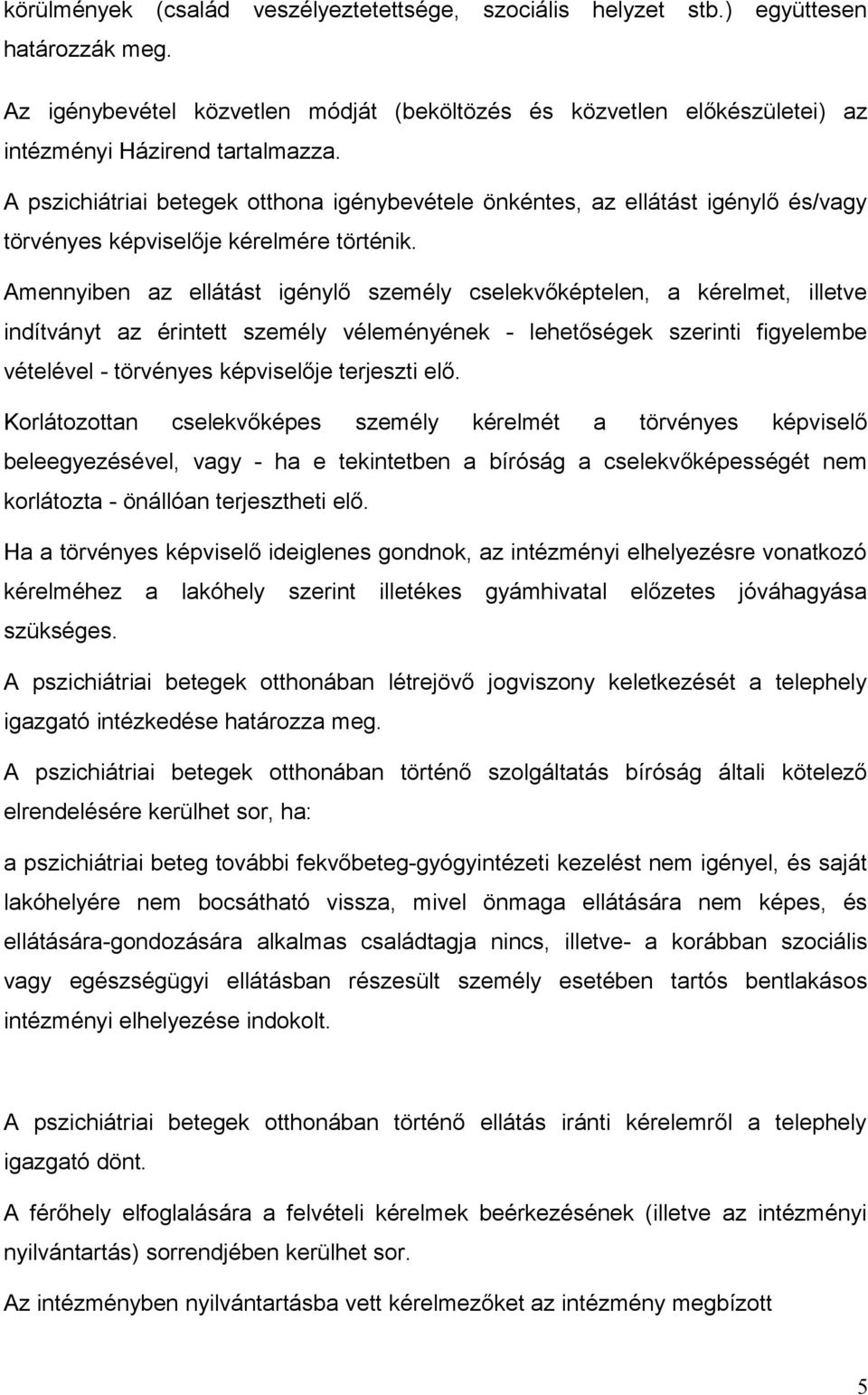 Amennyiben az ellátást igénylő személy cselekvőképtelen, a kérelmet, illetve indítványt az érintett személy véleményének - lehetőségek szerinti figyelembe vételével - törvényes képviselője terjeszti