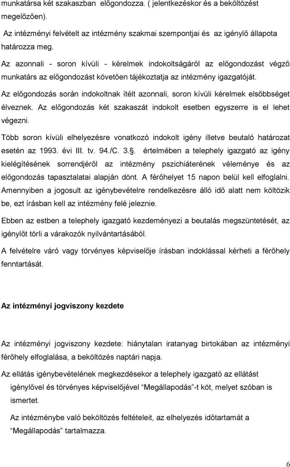 Az előgondozás során indokoltnak ítélt azonnali, soron kívüli kérelmek elsőbbséget élveznek. Az előgondozás két szakaszát indokolt esetben egyszerre is el lehet végezni.