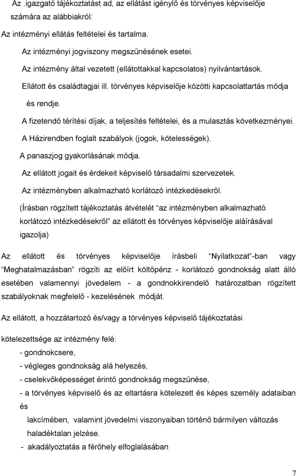 A fizetendő térítési díjak, a teljesítés feltételei, és a mulasztás következményei. A Házirendben foglalt szabályok (jogok, kötelességek). A panaszjog gyakorlásának módja.