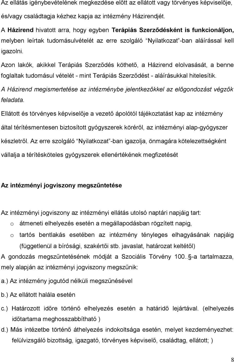 Azon lakók, akikkel Terápiás Szerződés köthető, a Házirend elolvasását, a benne foglaltak tudomásul vételét - mint Terápiás Szerződést - aláírásukkal hitelesítik.