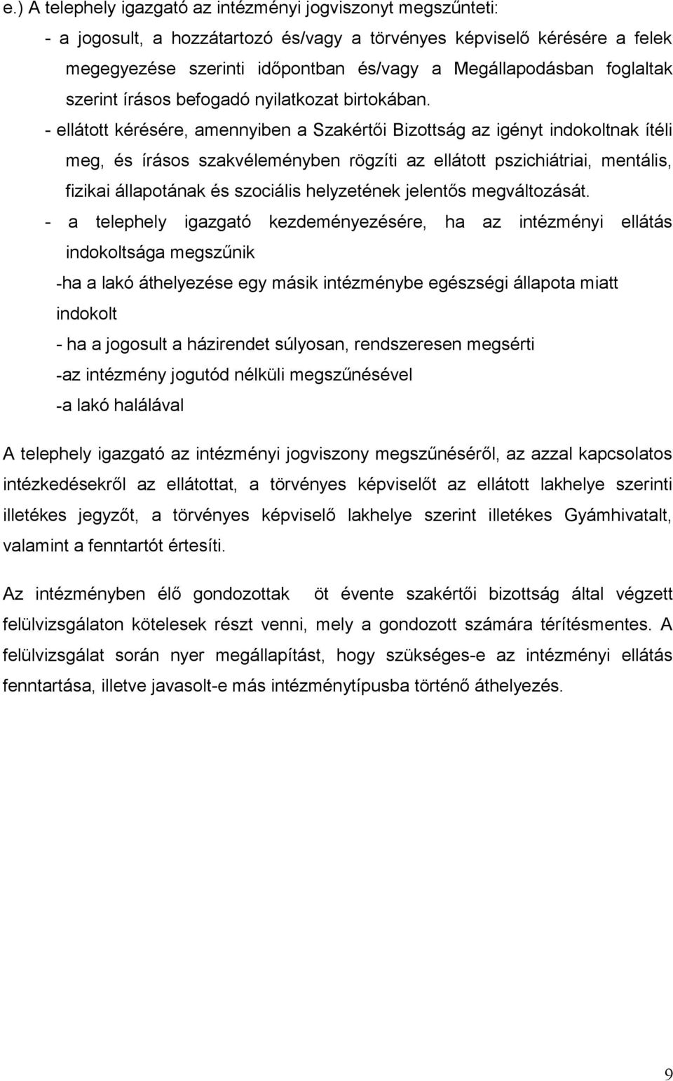 - ellátott kérésére, amennyiben a Szakértői Bizottság az igényt indokoltnak ítéli meg, és írásos szakvéleményben rögzíti az ellátott pszichiátriai, mentális, fizikai állapotának és szociális