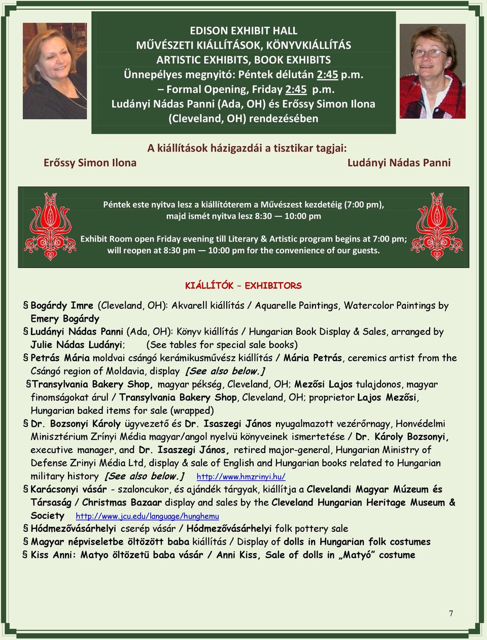 Formal Opening, Friday 2:45 p.m. Ludányi Nádas Panni (Ada, OH) és Erőssy Simon Ilona (Cleveland, OH) rendezésében Erőssy Simon Ilona A kiállítások házigazdái a tisztikar tagjai: Ludányi Nádas Panni