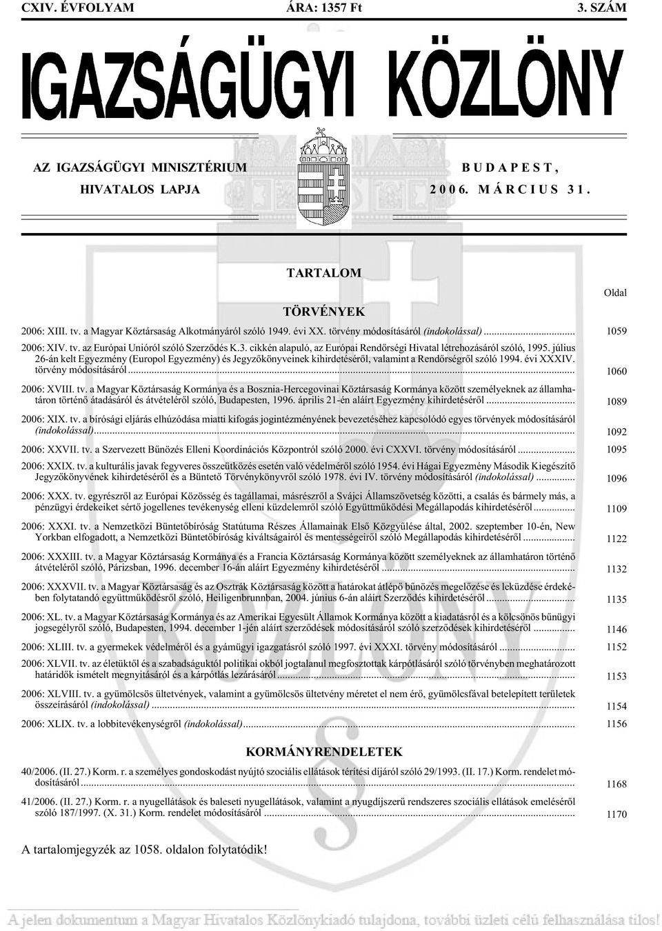 cik kén alapuló, az Európai Rendõrségi Hivatal létrehozásáról szóló, 1995. július 26-án kelt Egyez mény (Eu ro pol Egyez mény) és Jegy zõ könyveinek kihirdetésérõl, valamint a Rendõrségrõl szóló 1994.