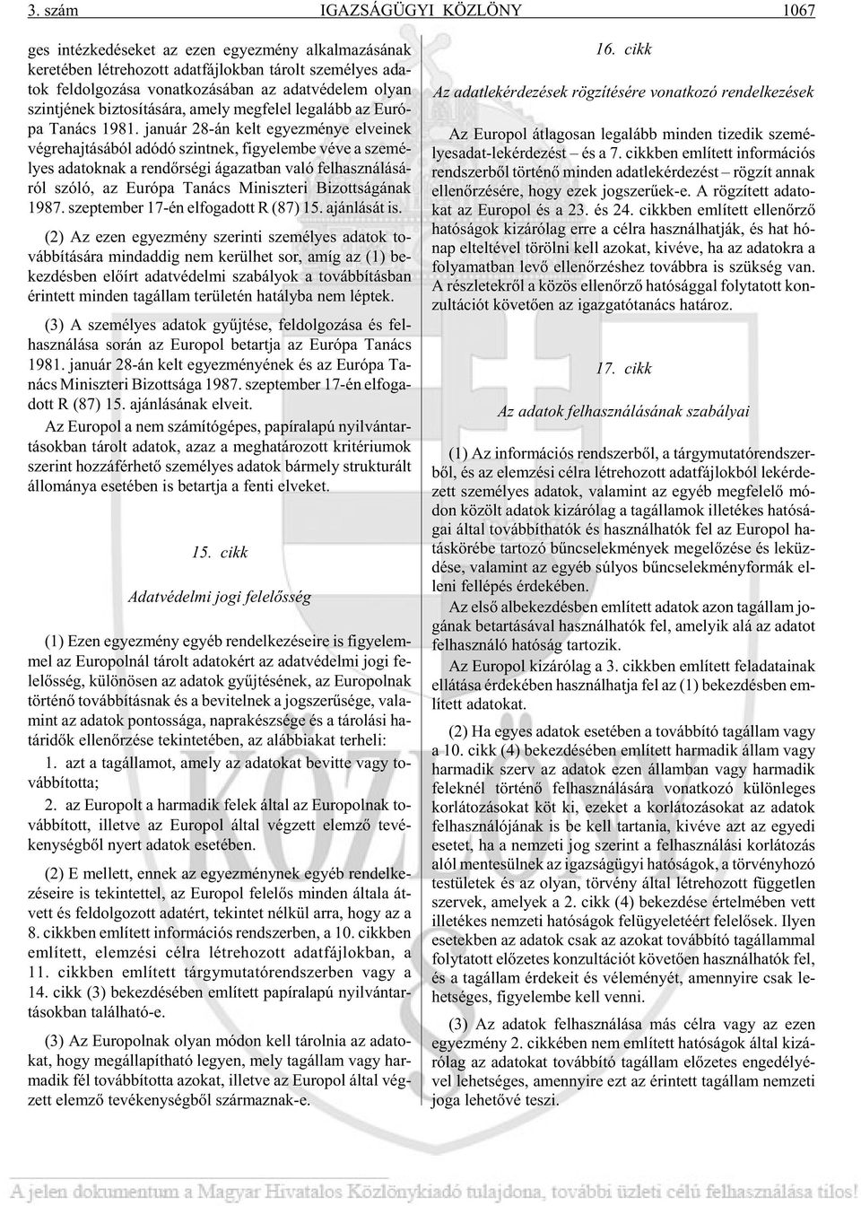 ja nu ár 28-án kelt egyez mé nye el ve i nek vég re haj tá sá ból adó dó szint nek, fi gye lem be vé ve a sze mé - lyes ada tok nak a rend õr sé gi ága zat ban va ló fel hasz ná lá sá - ról szóló, az