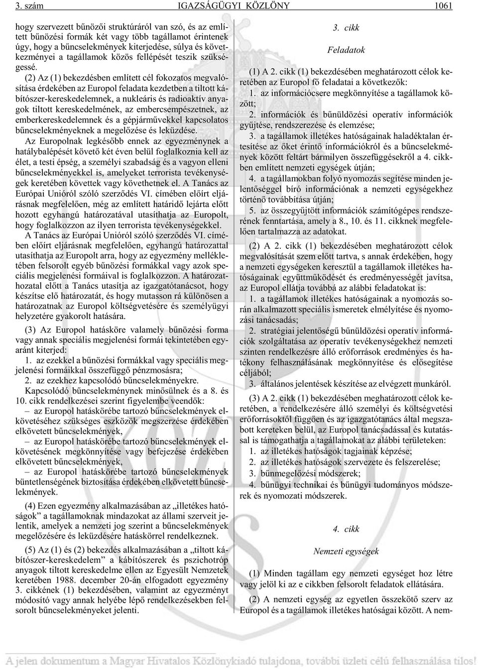 (2) Az (1) be kez dés ben em lí tett cél fo ko za tos meg va ló - sí tá sa ér de ké ben az Eu ro pol fel ada ta kez det ben a til tott ká - bí tó szer-ke res ke de lem nek, a nuk le á ris és ra dio