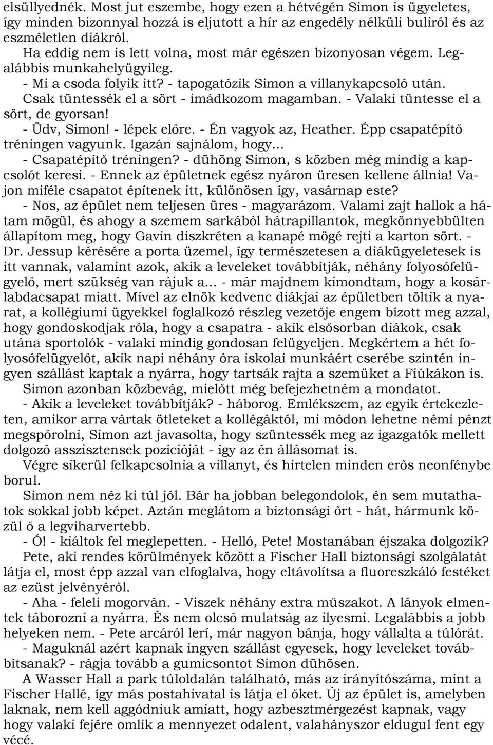 Csak tüntessék el a sört - imádkozom magamban. - Valaki tüntesse el a sört, de gyorsan! - Üdv, Simon! - lépek előre. - Én vagyok az, Heather. Épp csapatépítő tréningen vagyunk. Igazán sajnálom, hogy.