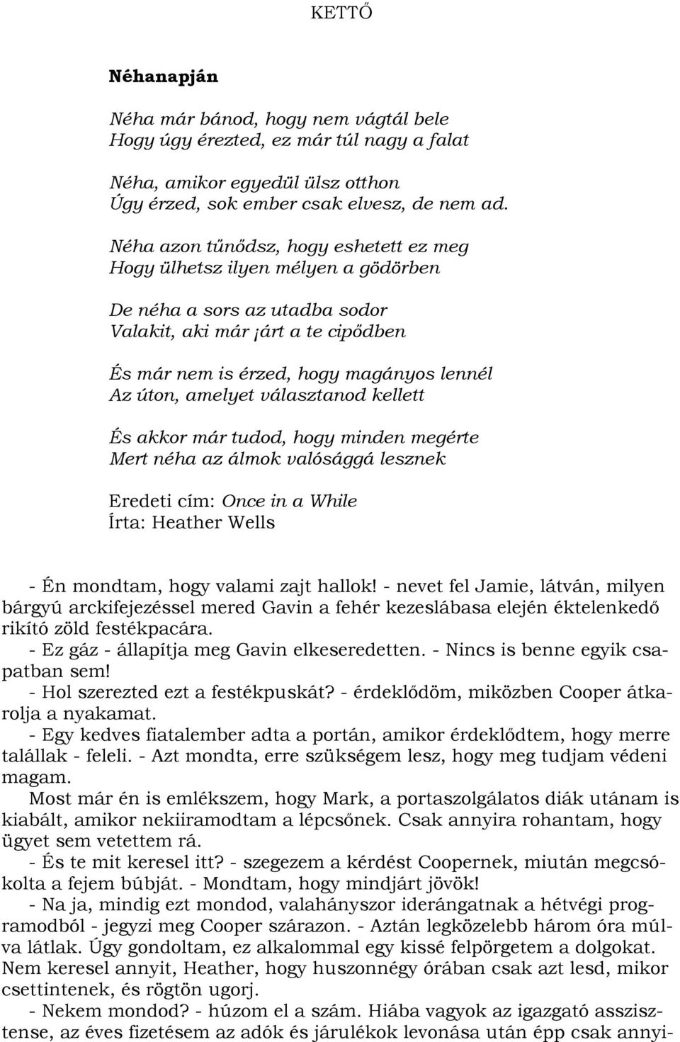 amelyet választanod kellett És akkor már tudod, hogy minden megérte Mert néha az álmok valósággá lesznek Eredeti cím: Once in a While Írta: Heather Wells - Én mondtam, hogy valami zajt hallok!