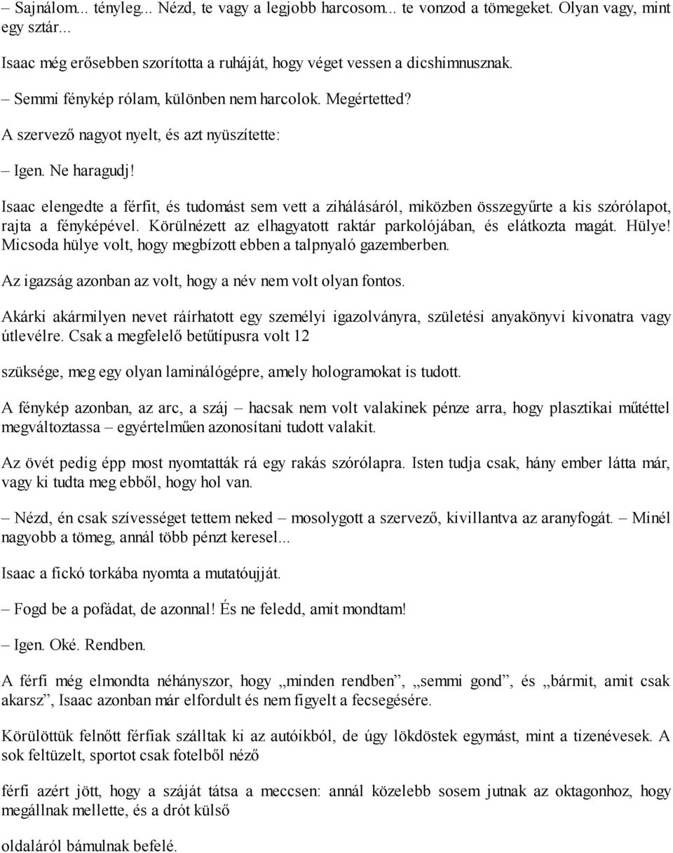 Isaac elengedte a férfit, és tudomást sem vett a zihálásáról, miközben összegyűrte a kis szórólapot, rajta a fényképével. Körülnézett az elhagyatott raktár parkolójában, és elátkozta magát. Hülye!