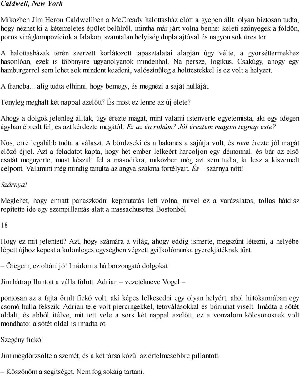 A halottasházak terén szerzett korlátozott tapasztalatai alapján úgy vélte, a gyorséttermekhez hasonlóan, ezek is többnyire ugyanolyanok mindenhol. Na persze, logikus.