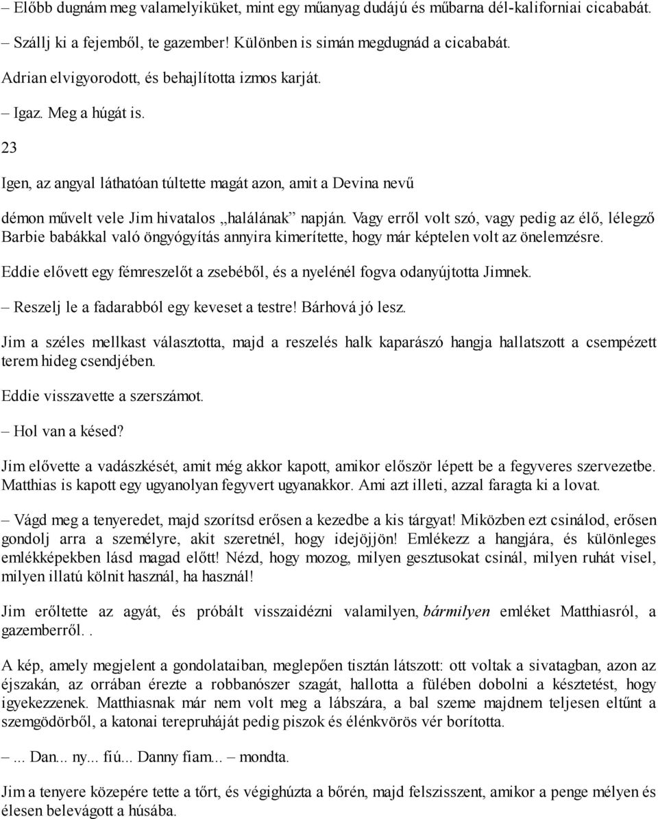 Vagy erről volt szó, vagy pedig az élő, lélegző Barbie babákkal való öngyógyítás annyira kimerítette, hogy már képtelen volt az önelemzésre.